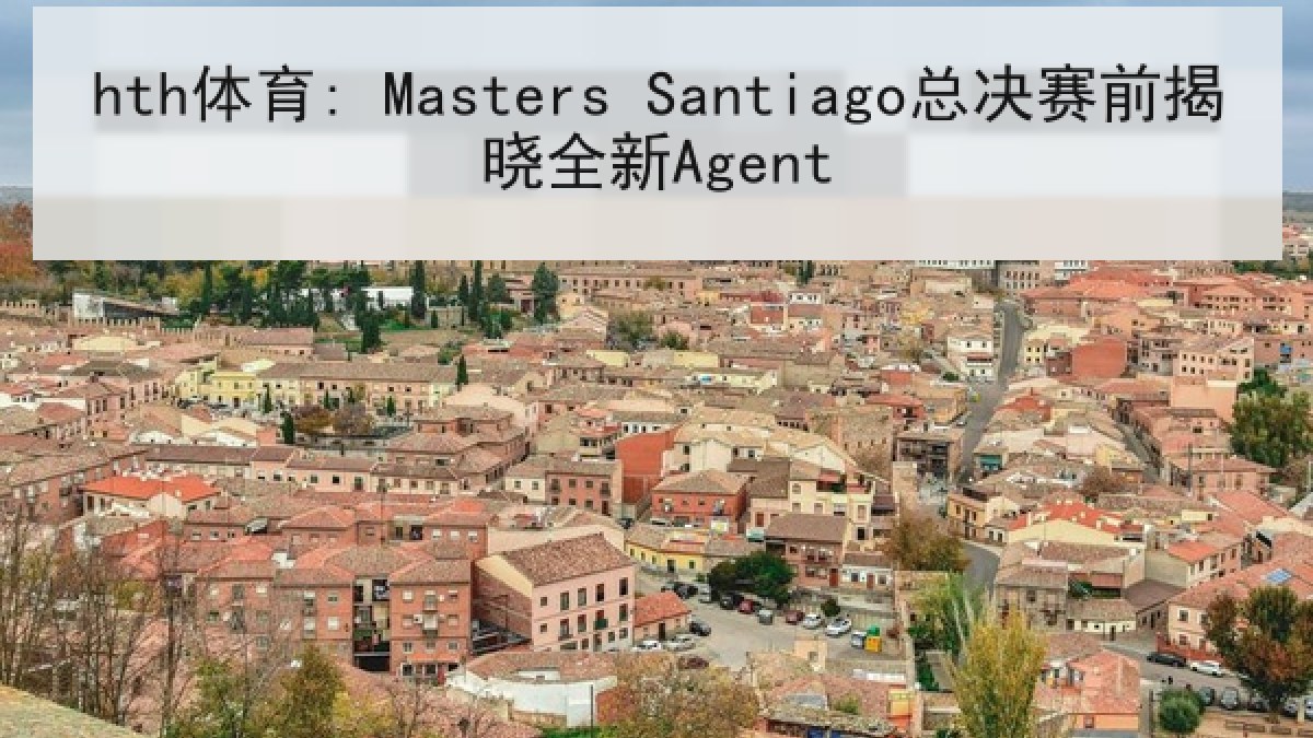 hth体育: Masters Santiago总决赛前揭晓全新Agent