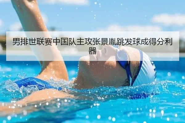 男排世联赛中国队主攻张景胤跳发球成得分利器