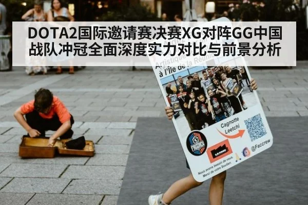 DOTA2国际邀请赛决赛XG对阵GG中国战队冲冠全面深度实力对比与前景分析